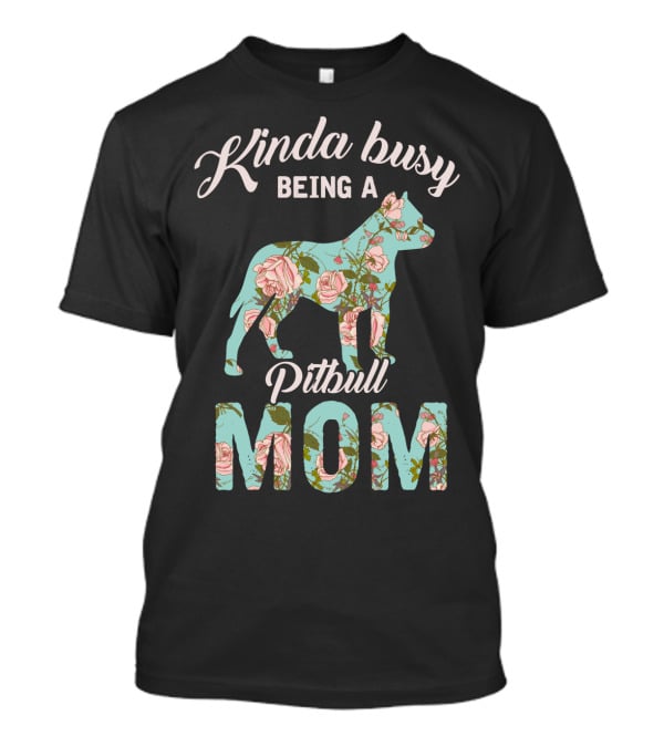 Kinda Busy Being A Pitbull Mom Floral Pitbull Owner T-Shirt