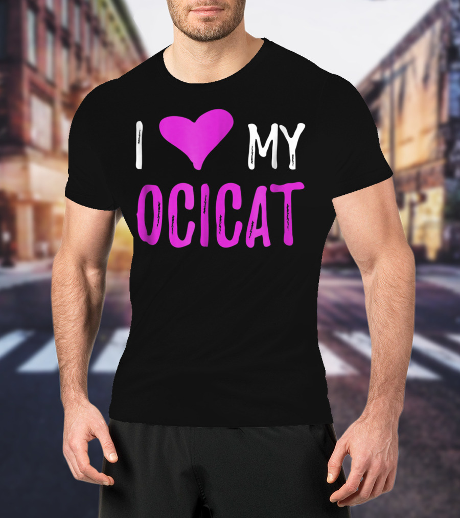 I Love My Ocicat Cat Mom Cat Dad T-Shirt