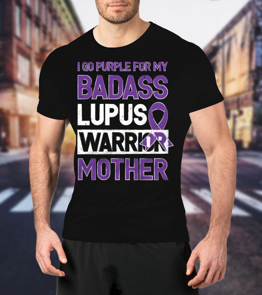 I Go Purple For My Badass Lupus Warrior Mother T-Shirt