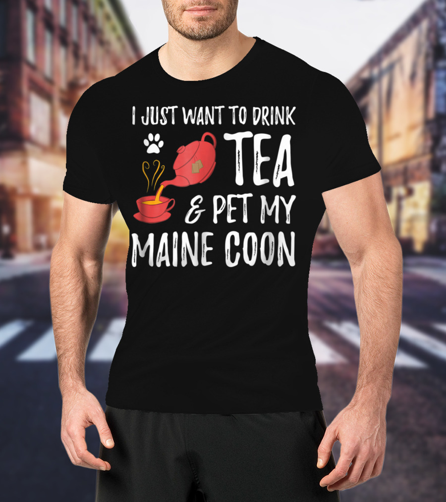 I Just Want To Drink Tea And Pet My Maine Coon Cat Lover T-Shirt