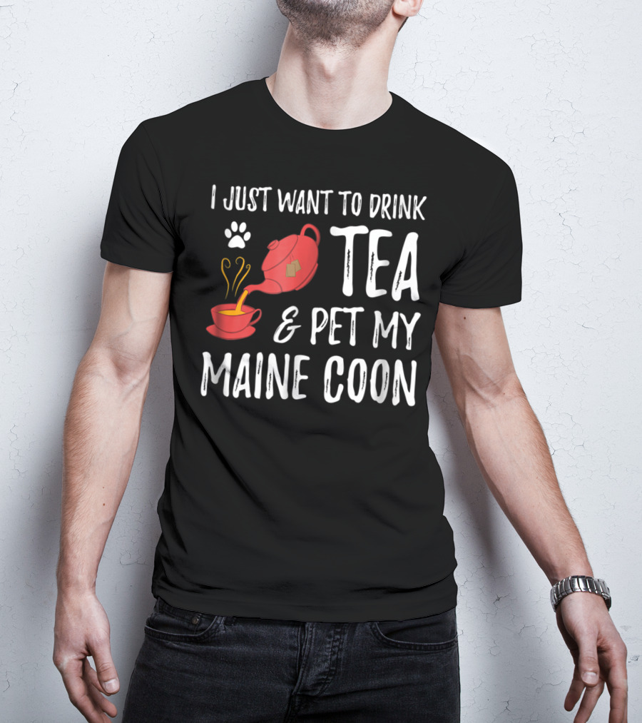 I Just Want To Drink Tea And Pet My Maine Coon Cat Lover T-Shirt