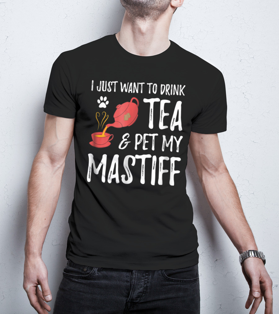 I Just Want To Drink Tea And Pet My Mastiff Dog Lover Idea76 T-Shirt
