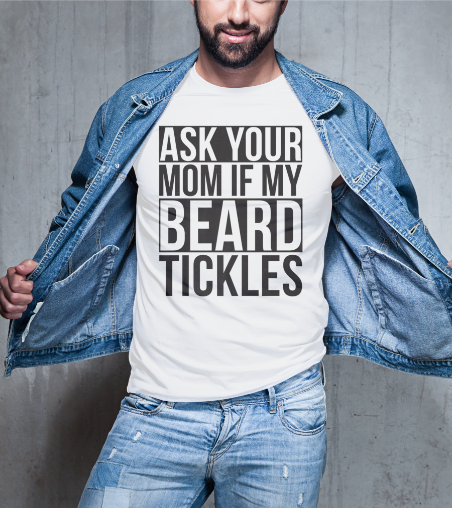 Ask Your Mom If My Beard Tickles Mens Epic T-Shirt