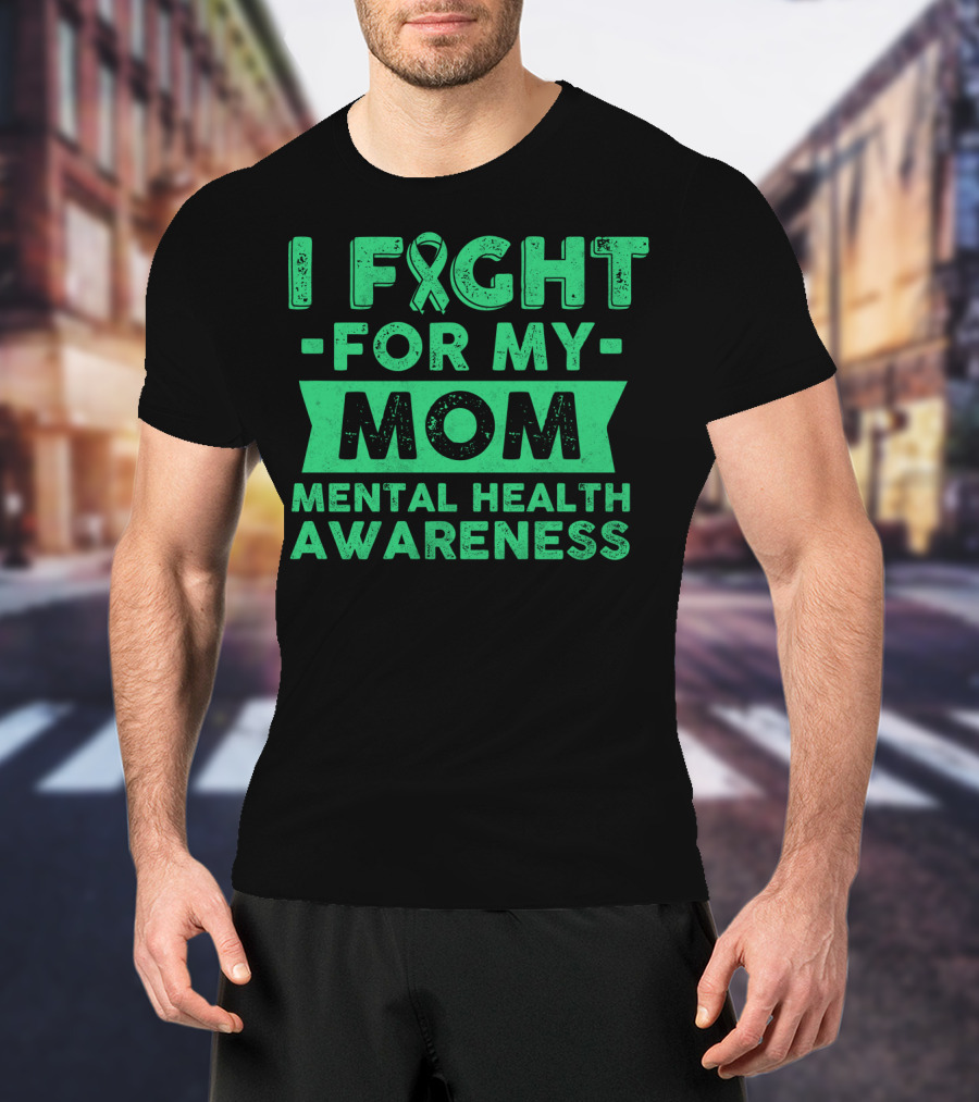 I Fight For My Mom Mental Health Awareness T-Shirt