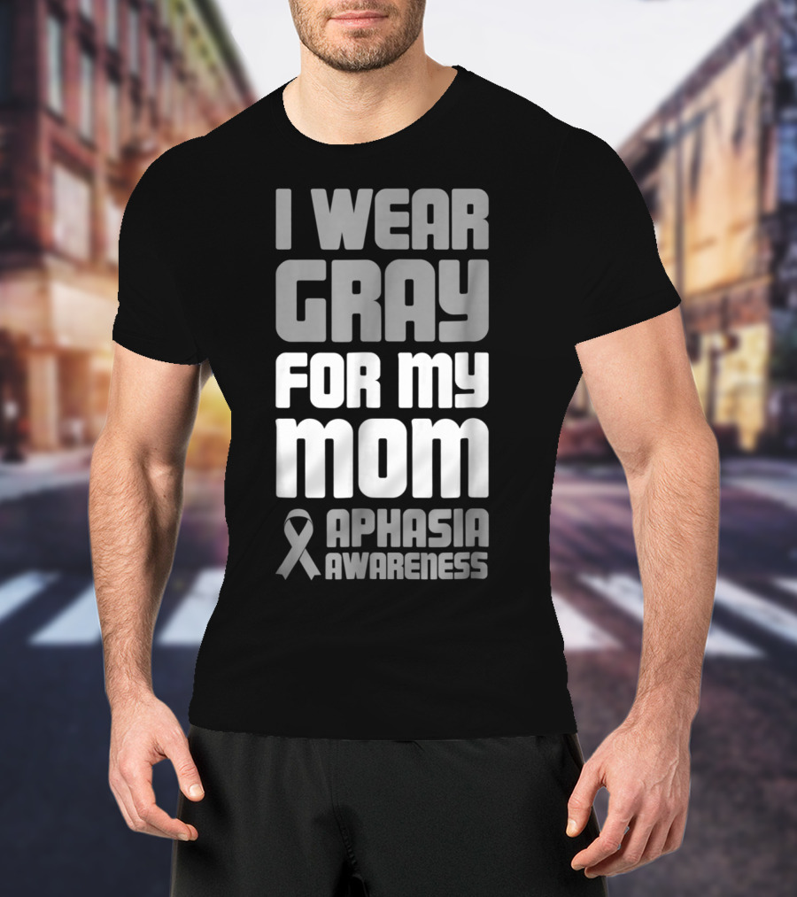 I Wear Gray For My Mom Aphasia Awareness T-Shirt
