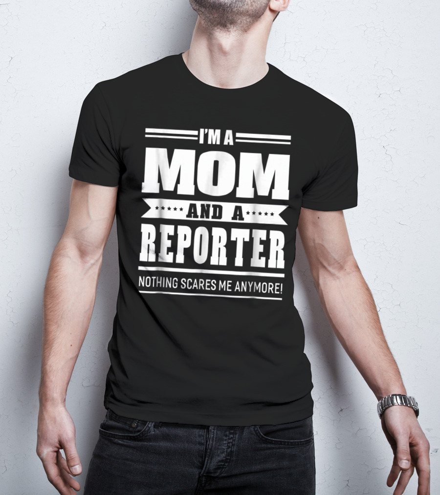 I'm A Mom And A Reporter Nothing Scares Me Anymore T-Shirt