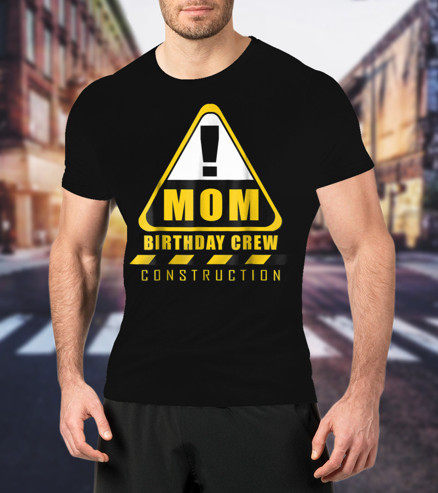Mom Birthday Crew Construction Warning Sign T-Shirt