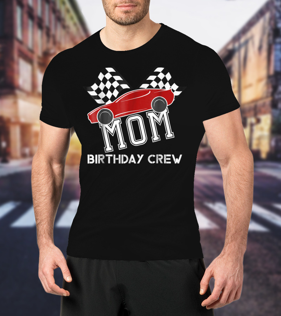 MOM Birthday Crew Super Race Car Boys Bday Party Racing Checkered Flags T-Shirt