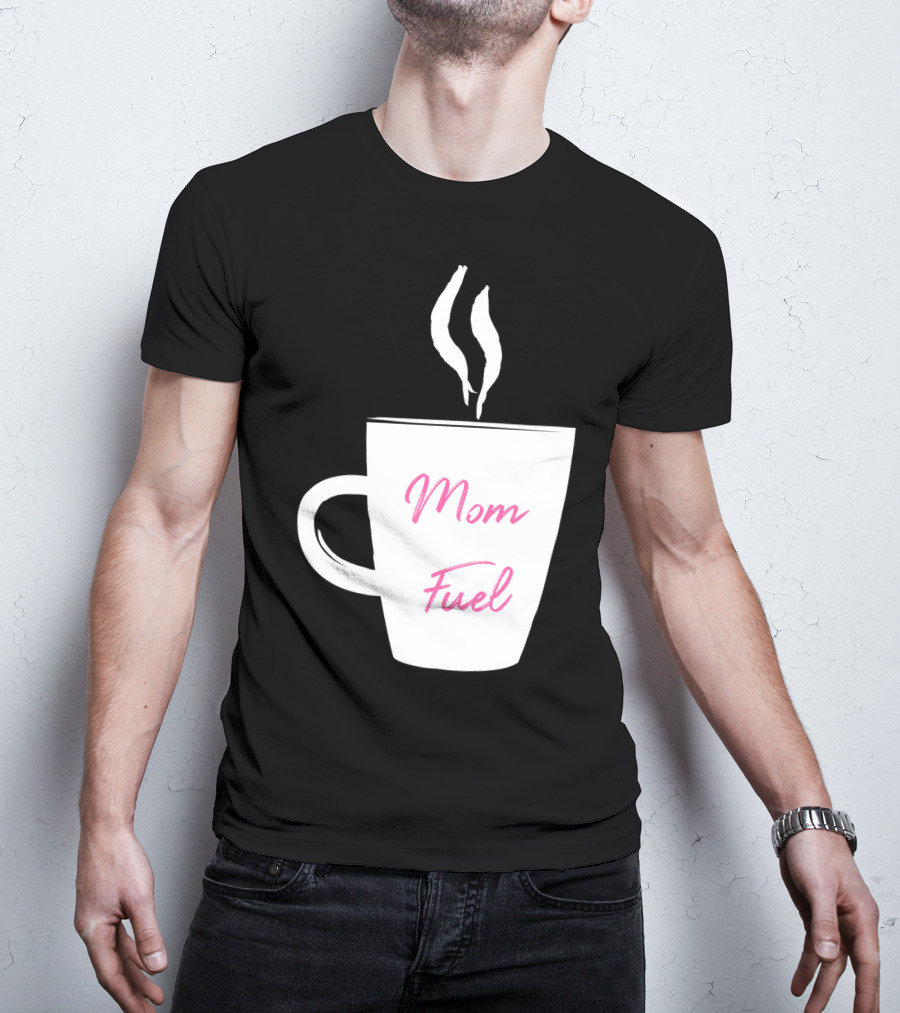 Mom Fuel Coffee Cup Funny T-Shirt