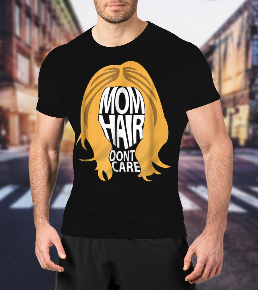 Mom Hair Dont Care Graphic With Blonde Hair T-Shirt