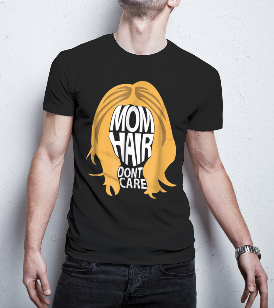 Mom Hair Dont Care Graphic With Blonde Hair T-Shirt