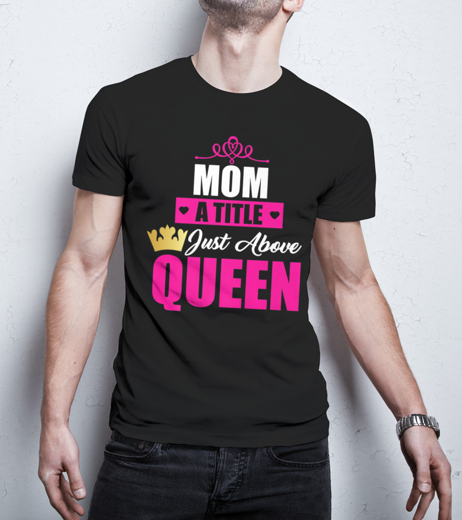 Mom A Title Just Above Queen With Crown And Hearts T-Shirt