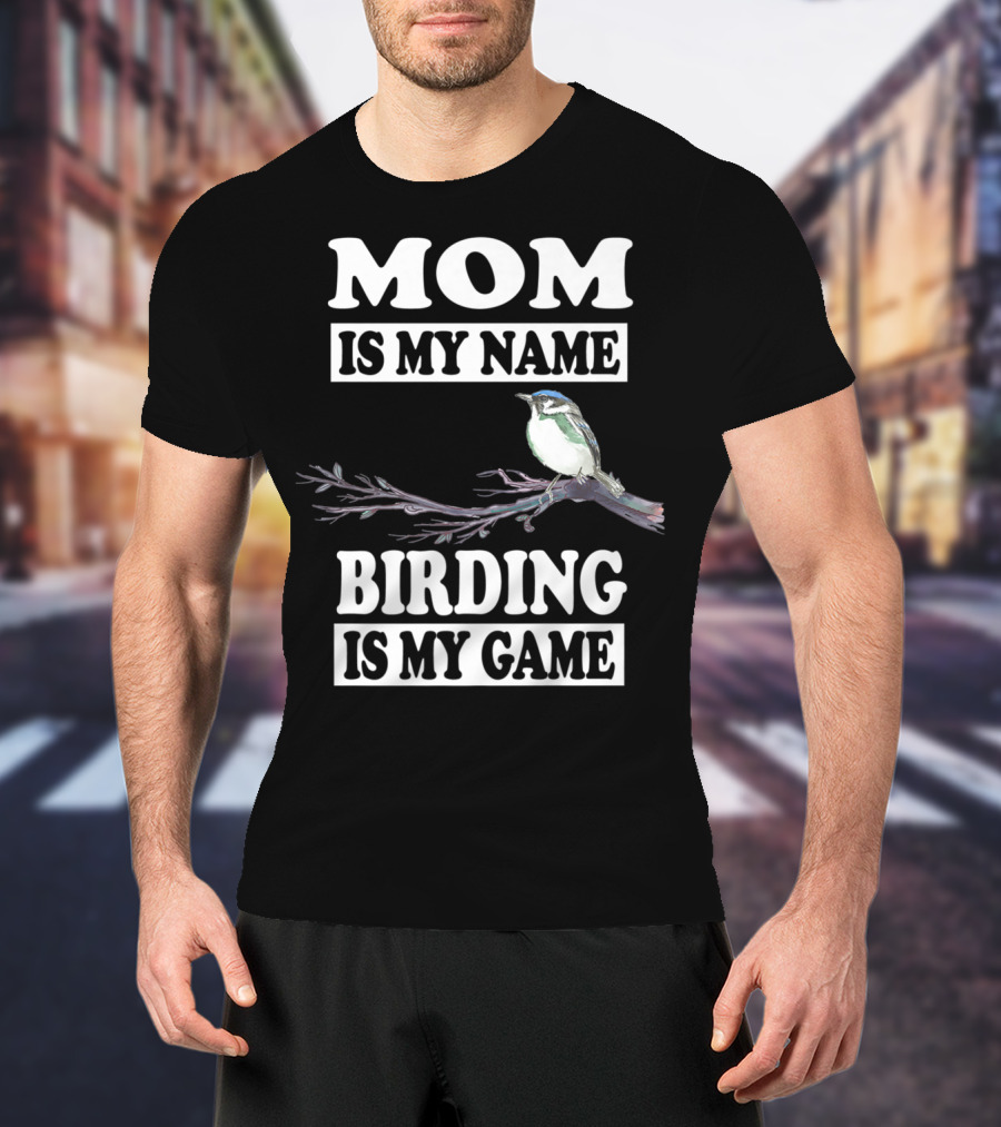 Mom Is My Name Birding Is My Game Bird Branch T-Shirt