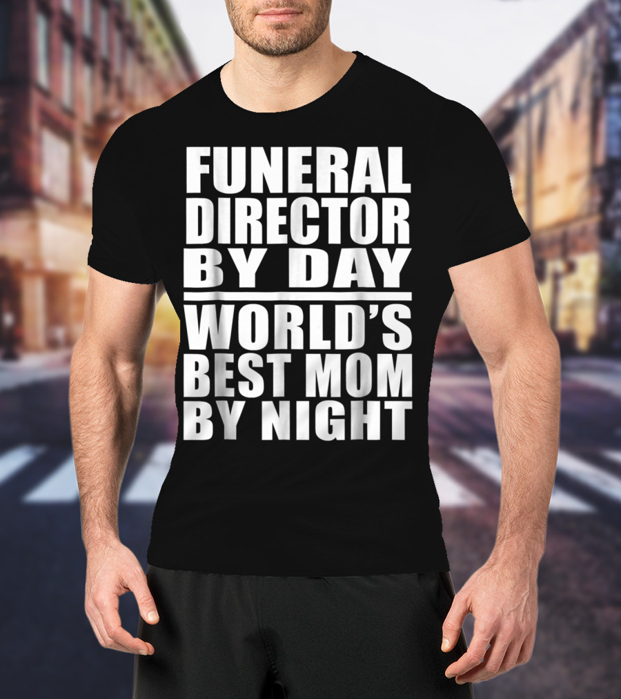 Funeral Director By Day World's Best Mom By Night T-Shirt