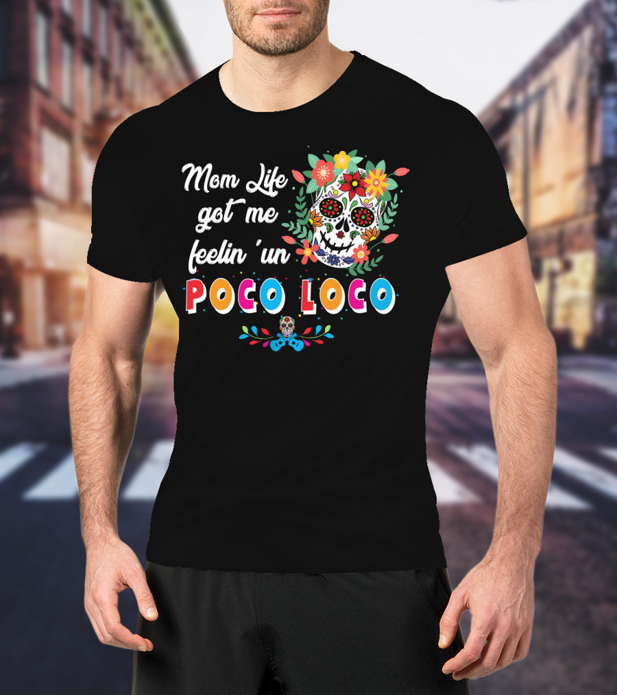Mom Life Got Me Feelin' Un Poco Loco Skull Floral T-Shirt
