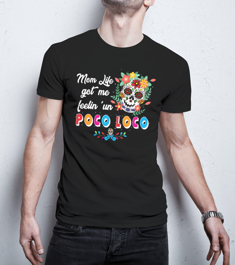 Mom Life Got Me Feelin' Un Poco Loco Skull Floral T-Shirt
