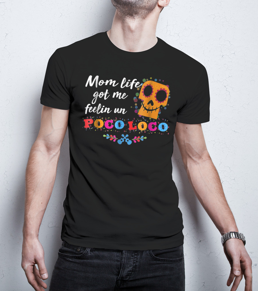 Mom Life Got Me Feelin Un Poco Loco Sugar Skull Mexican T-Shirt