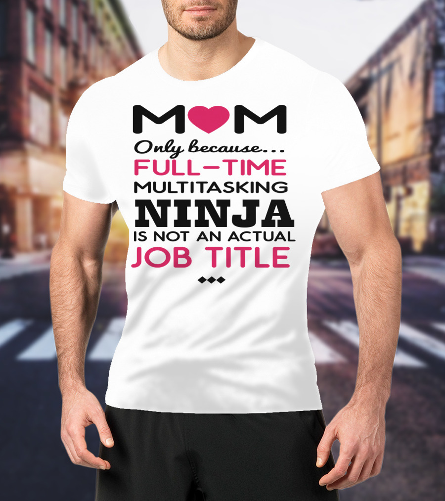 M❤️M Only Because Full-Time Multitasking Ninja Is Not An Actual Job Title T-Shirt