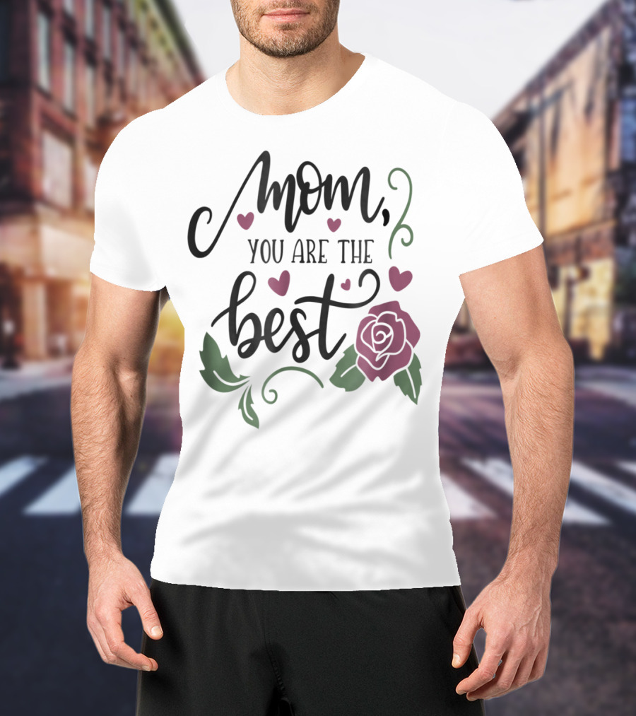 Mom You Are The Best With Girly Rose And Hearts Floral T-Shirt