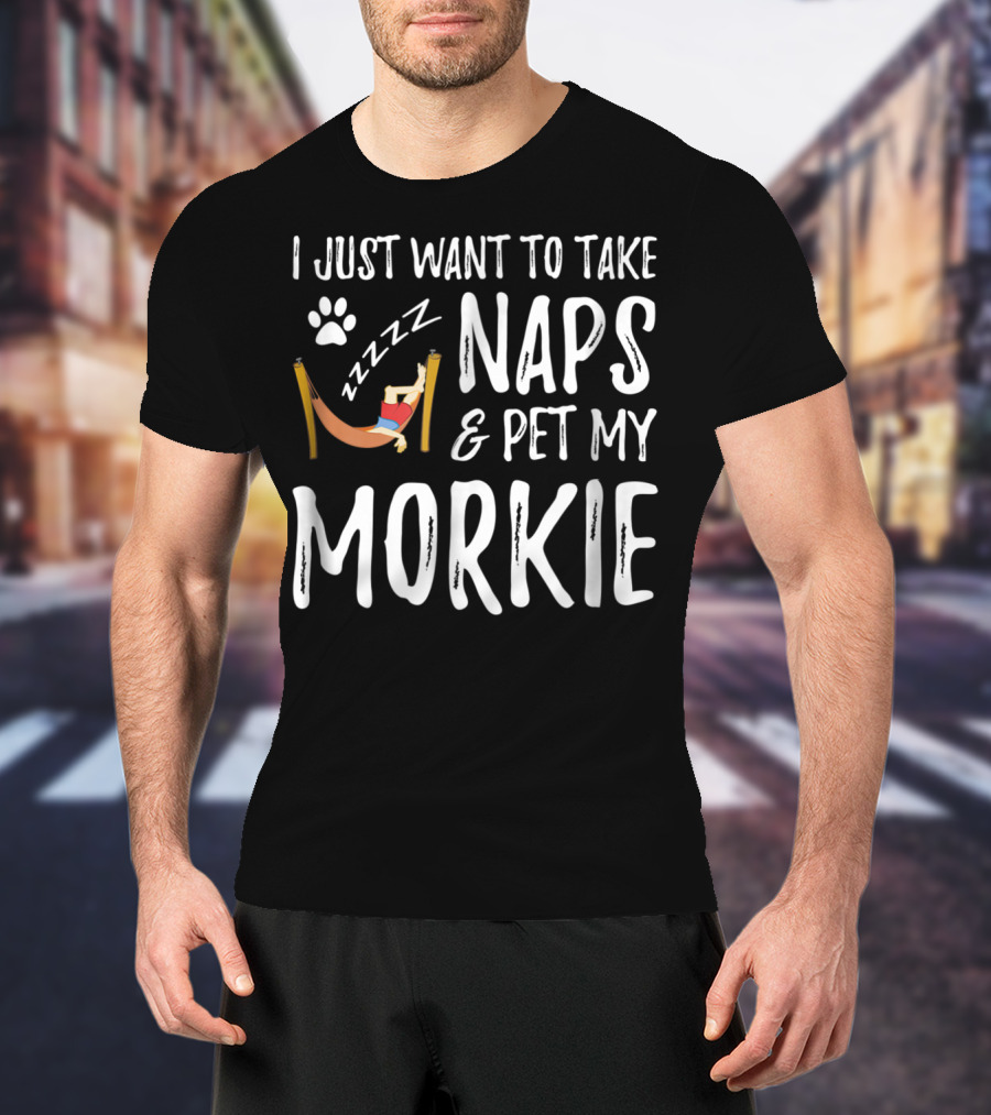 I Just Want To Take Naps And Pet My Morkie Dog Mom 64 T-Shirt