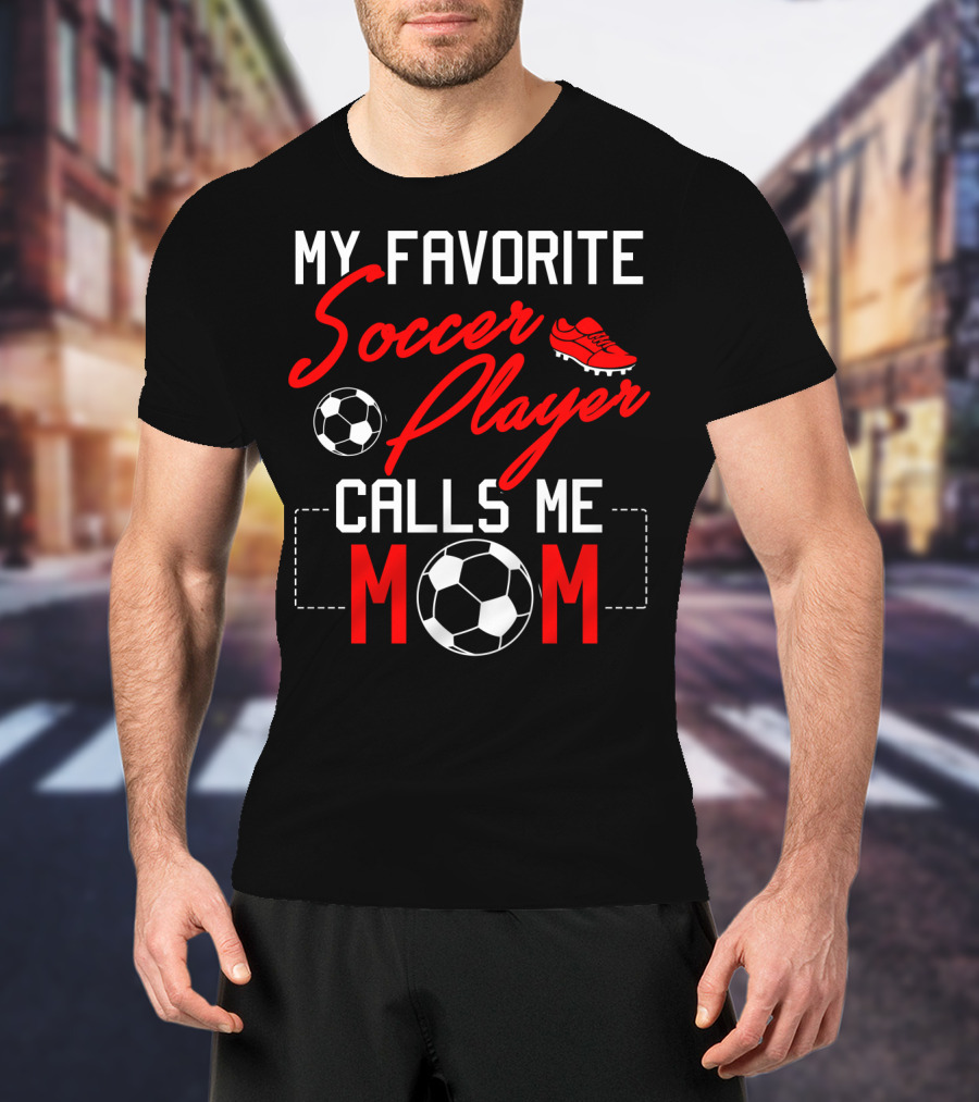 My Favorite Soccer Player Calls Me Mom Soccer Ball Cleats T-Shirt