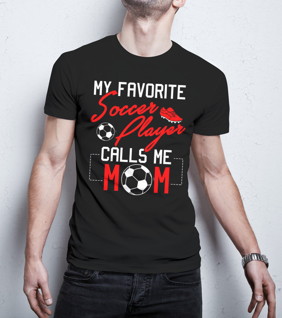 My Favorite Soccer Player Calls Me Mom Soccer Ball Cleats T-Shirt