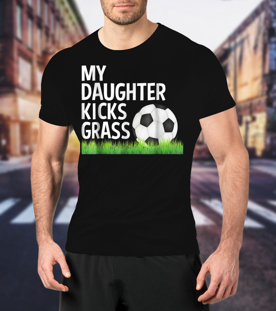 My Daughter Kicks Grass Soccer Ball Grass T-Shirt