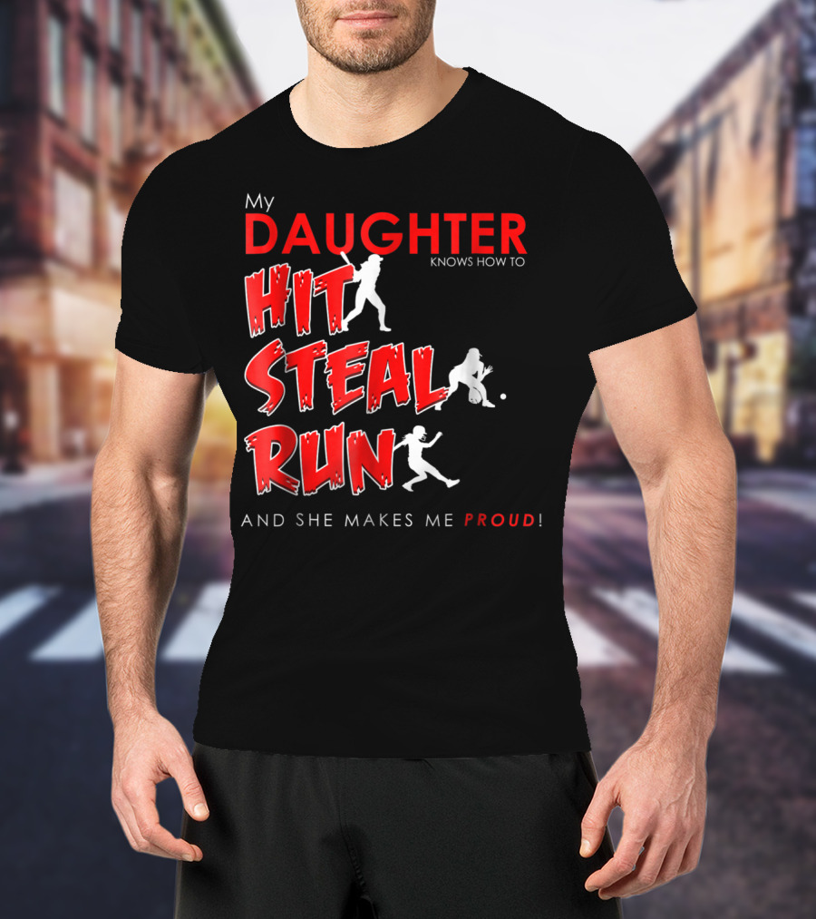 My Daughter Knows How To Hit Steal Run And She Makes Me Proud For Softball T-Shirt