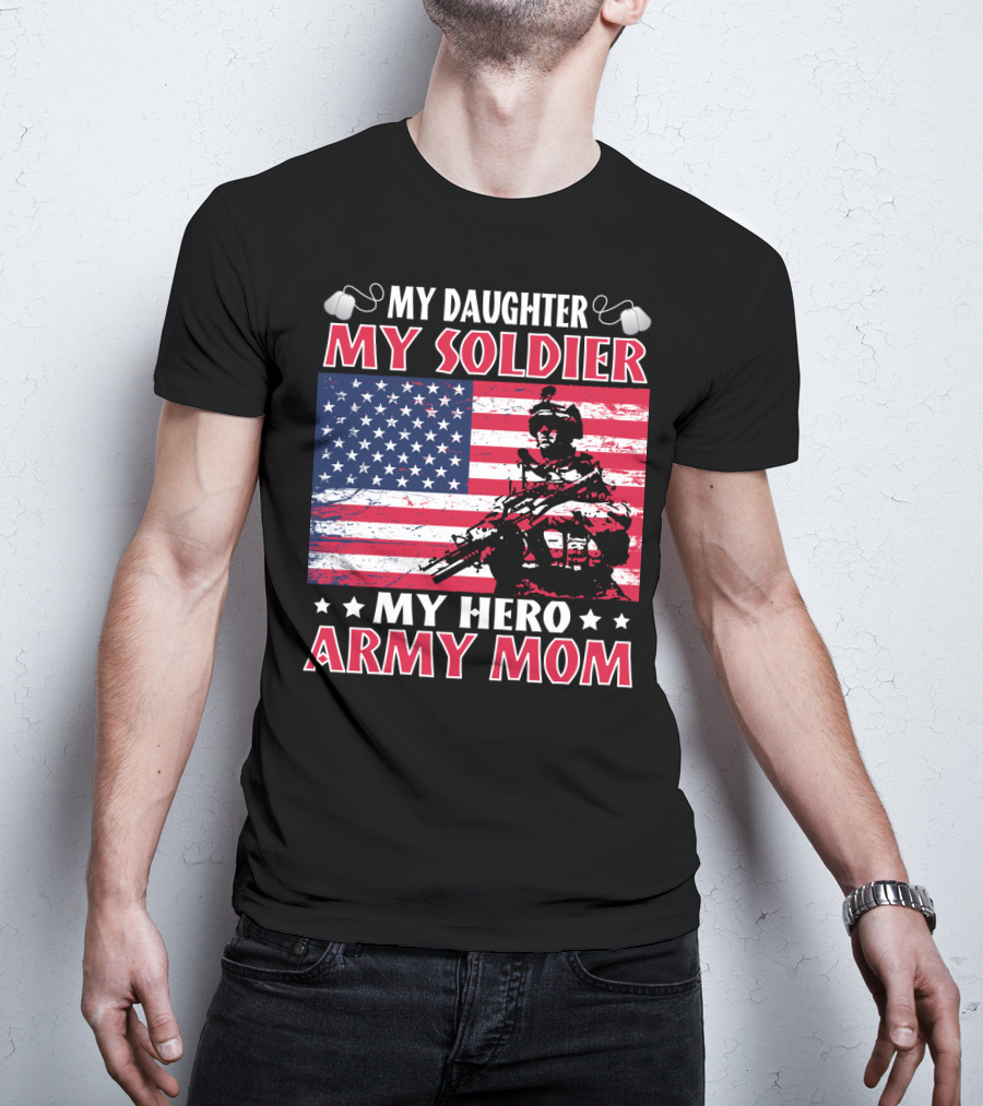 My Daughter My Soldier My Hero Army Mom American Flag Soldier T-Shirt