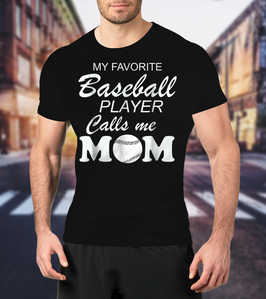 My Favorite Baseball Player Calls Me Mom With Baseball T-Shirt