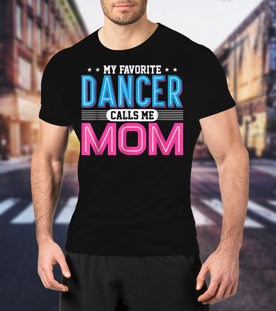 My Favorite Dancer Calls Me Mom Funny Dancing Mom T-Shirt