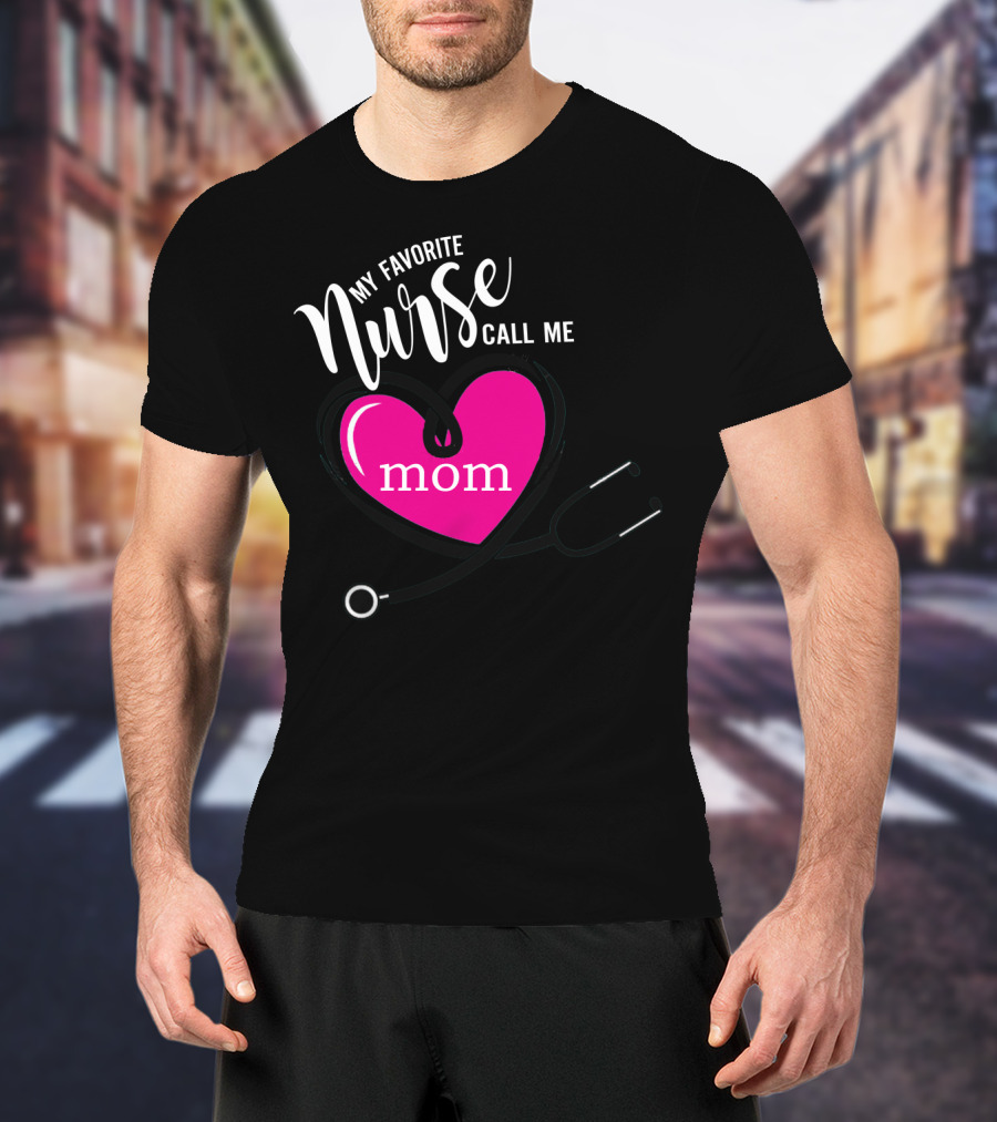 My Favorite Nurse Calls Me Mom Heart Stethoscope T-Shirt