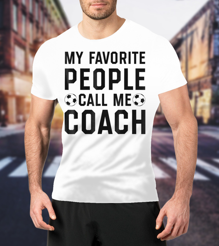 My Favorite People Call Me Coach Soccer T-Shirt