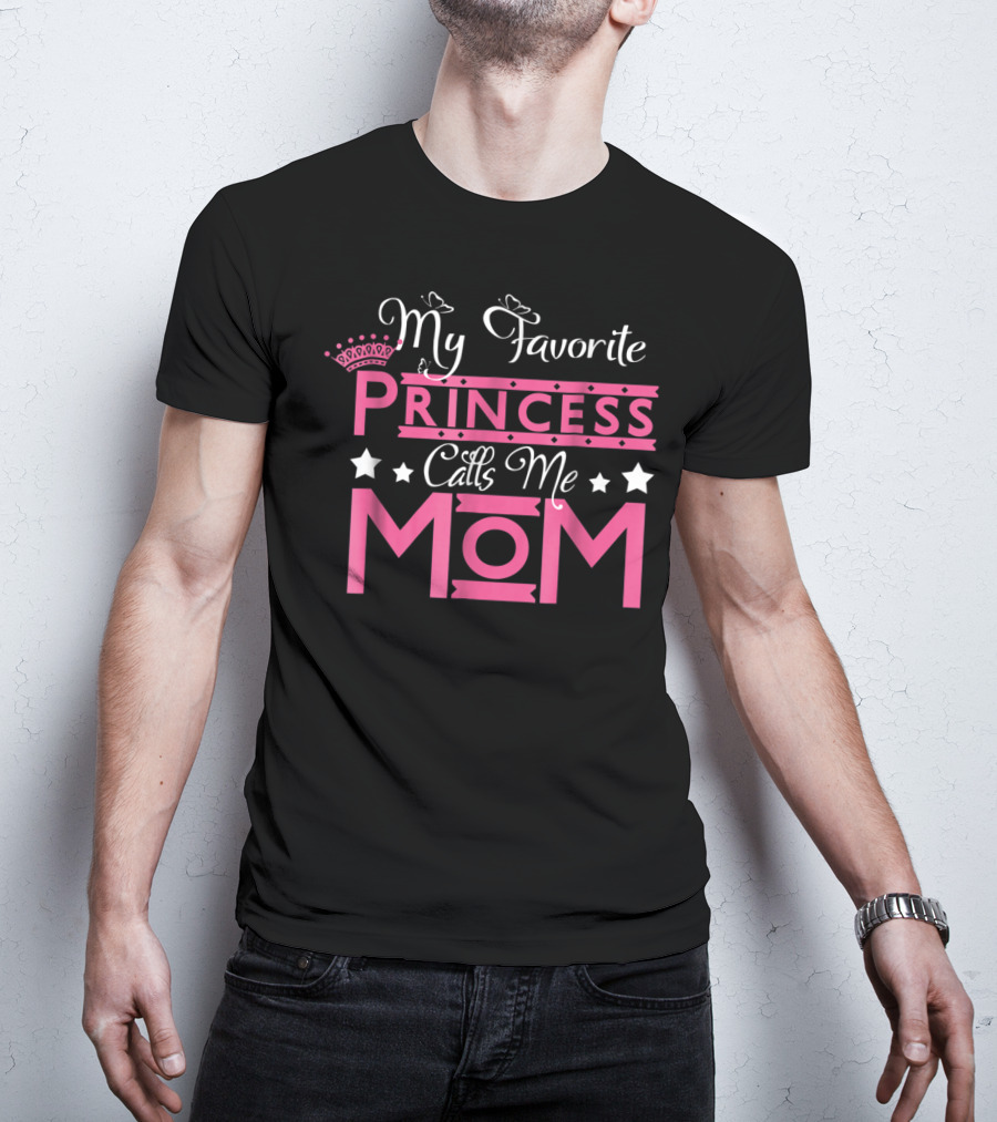 My Favorite Princess Calls Me Mom T-Shirt