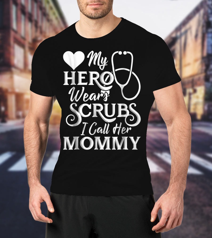 My Hero Wears Scrubs I Call Her Mommy Heart Stethoscope T-Shirt