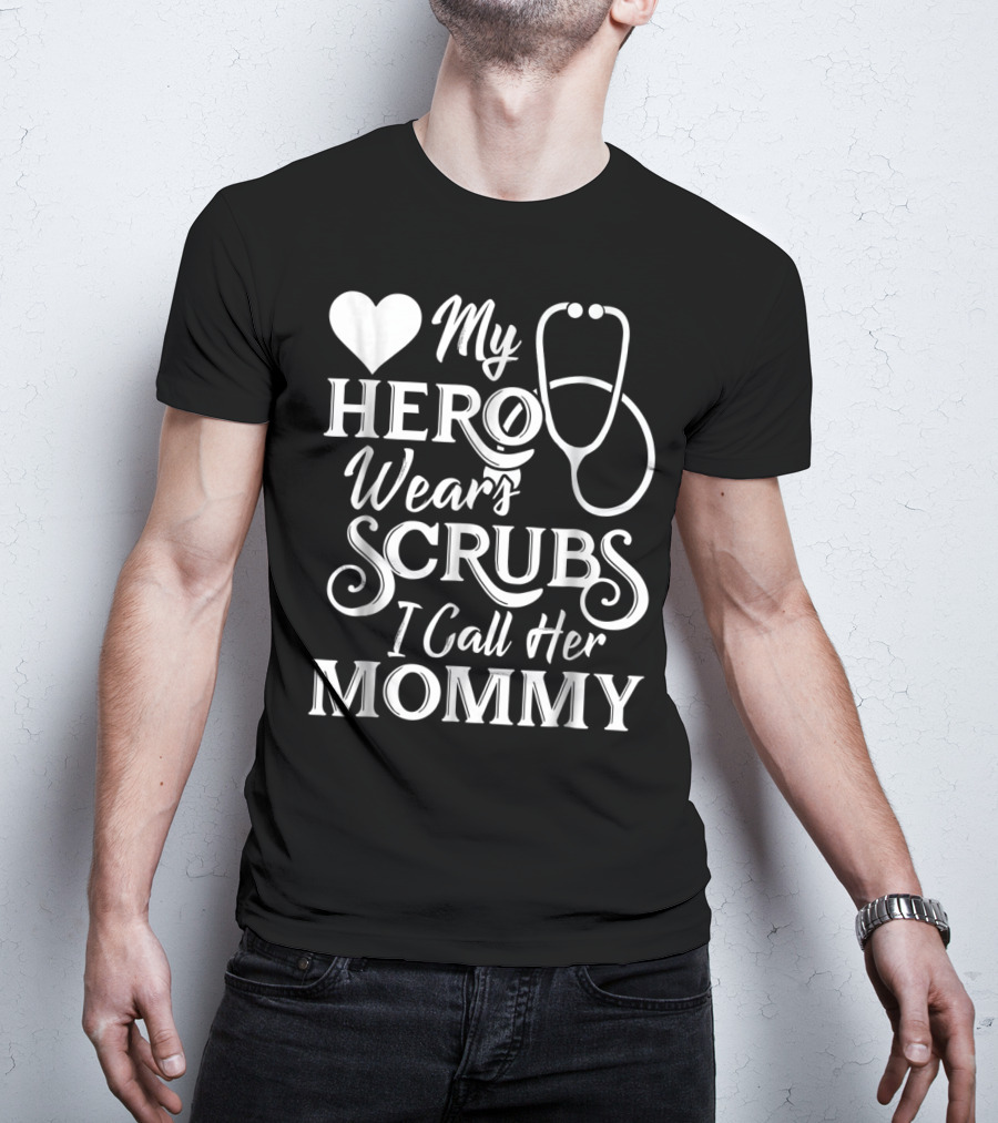 My Hero Wears Scrubs I Call Her Mommy Heart Stethoscope T-Shirt