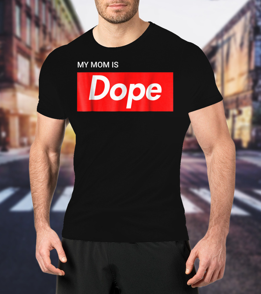 MY MOM IS Dope T-Shirt