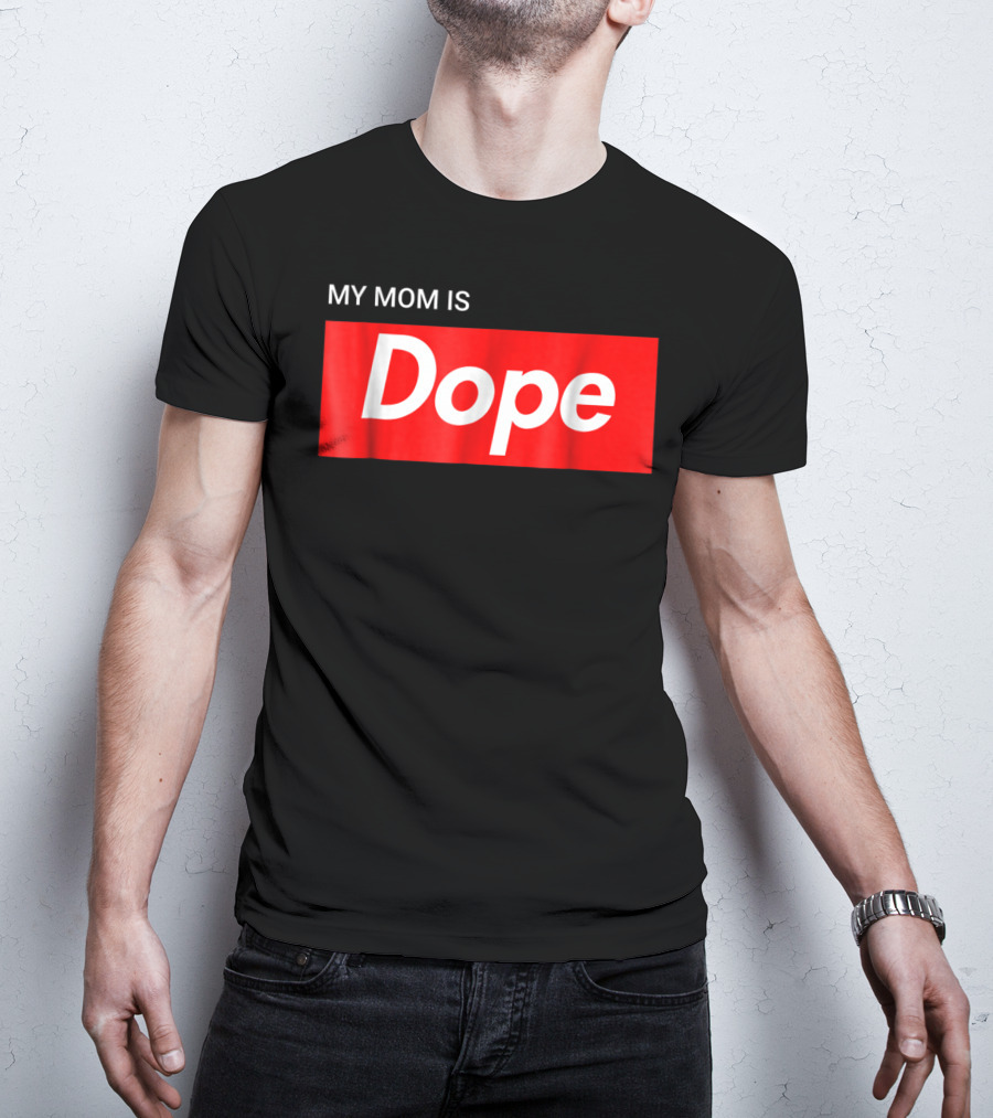 MY MOM IS Dope T-Shirt