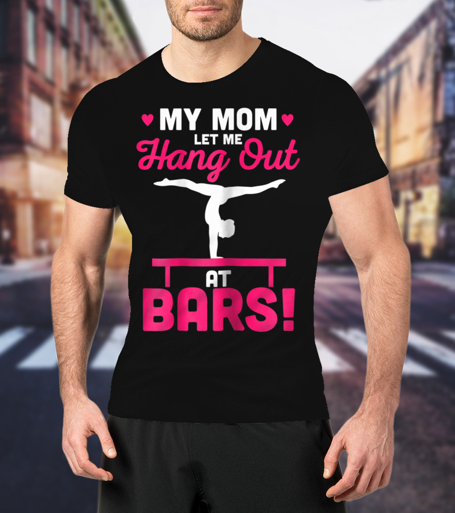 My Mom Let Me Hang Out At Bars Gymnastics Balancing T-Shirt