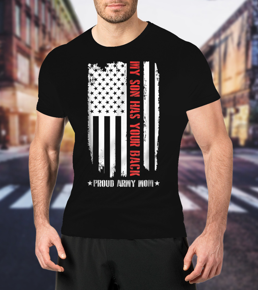 My Son Has Your Back Proud Army Mom American Flag T-Shirt