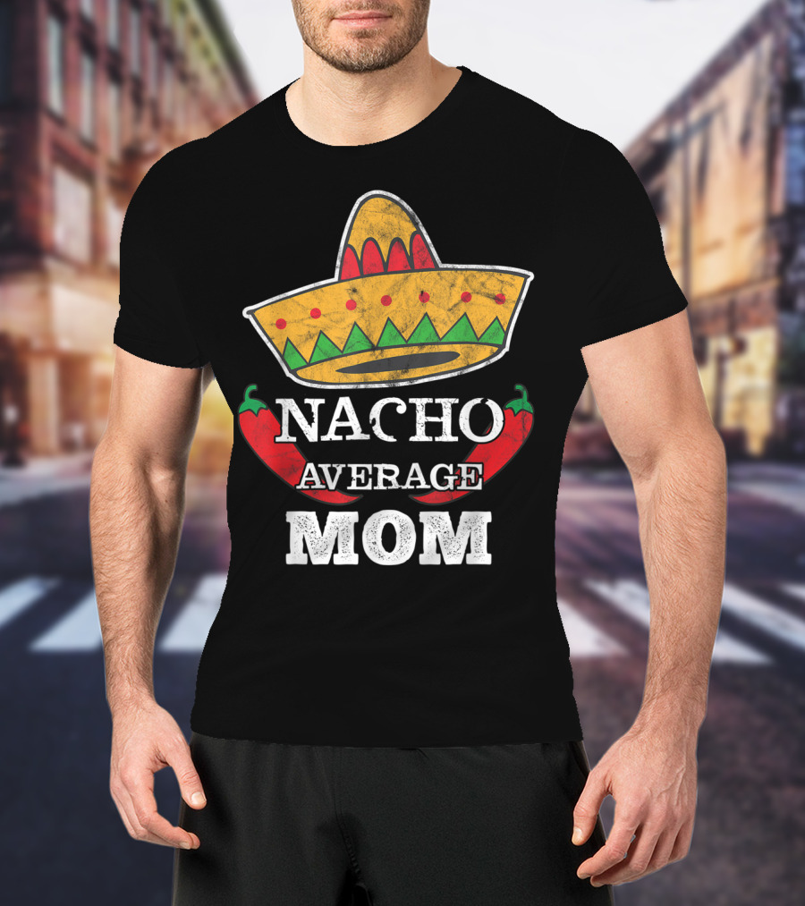 Nacho Average Mom Sombrero Chili Peppers Cinco De Mayo Fun T-Shirt