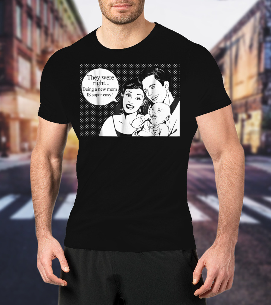 They Were Right Being A New Mom Is Super Easy Tee99 T-Shirt