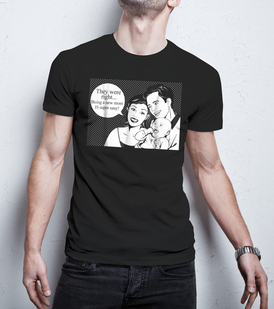They Were Right Being A New Mom Is Super Easy Tee99 T-Shirt
