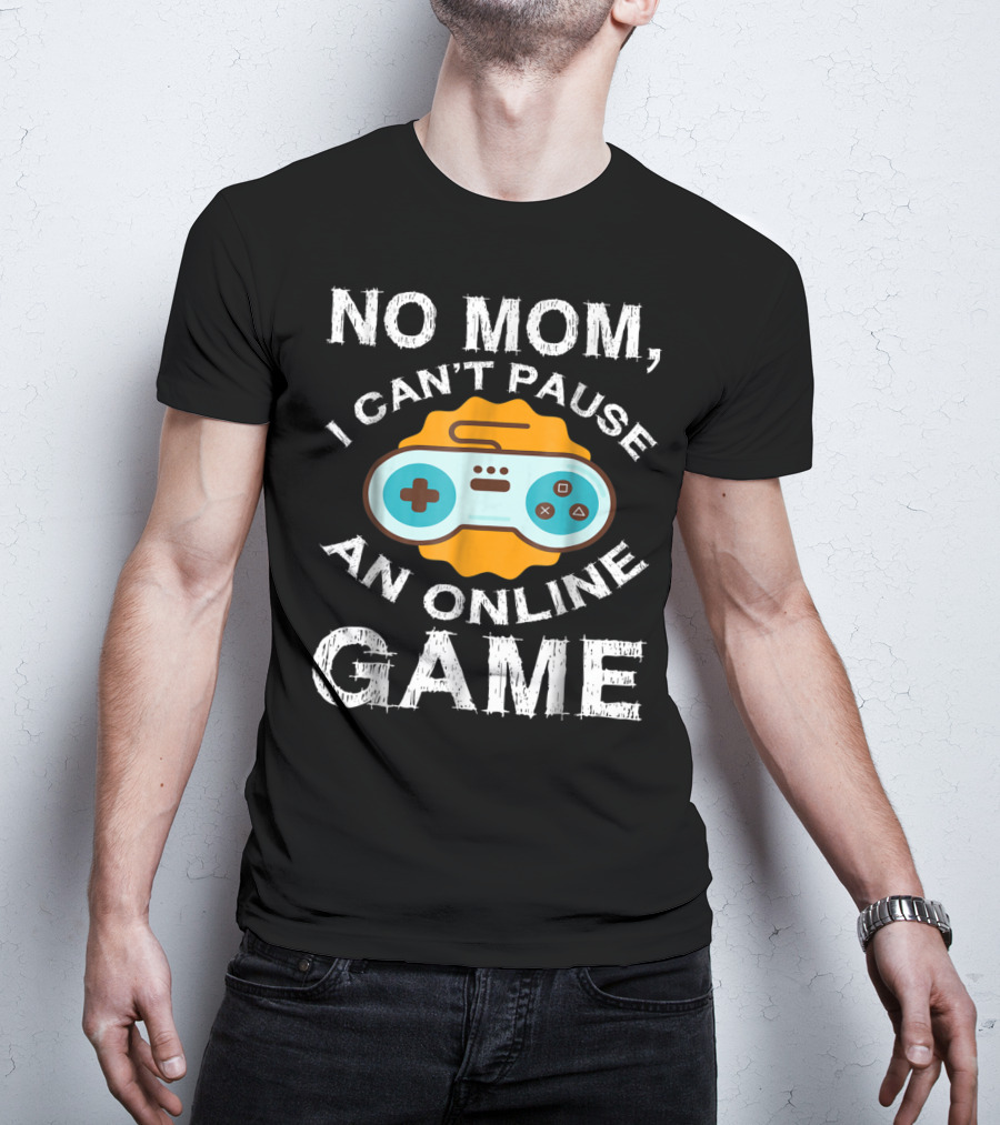 No Mom I Can't Pause An Online Game Video Game Controller T-Shirt