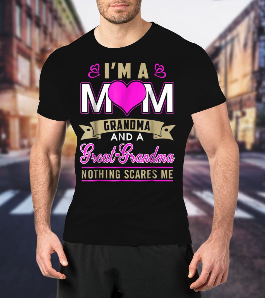 I'm A Mom Grandma And A Great-Grandma Nothing Scares Me T-Shirt