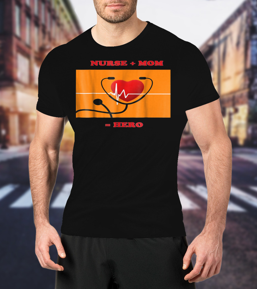 Nurse Plus Mom Equals Hero Heartbeat Nurses Week 78 T-Shirt