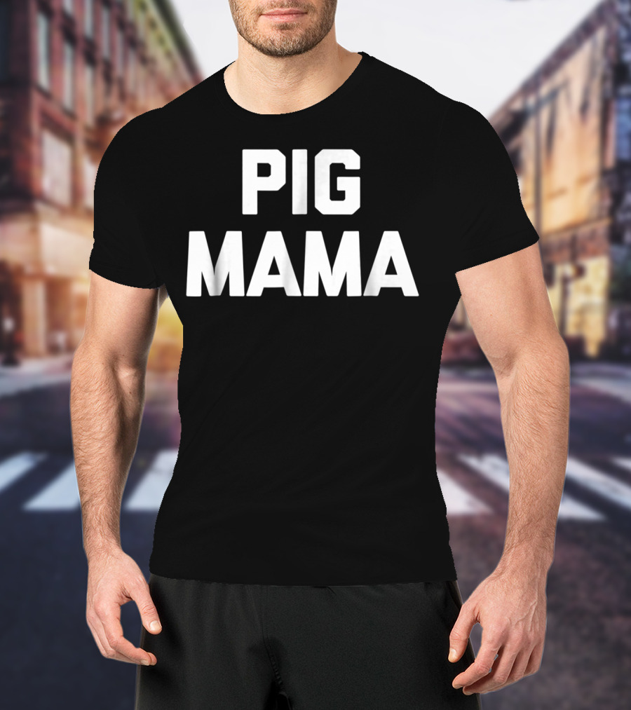 Pig Mama Funny Pig Mom Sarcastic Novelty Cute78 T-Shirt