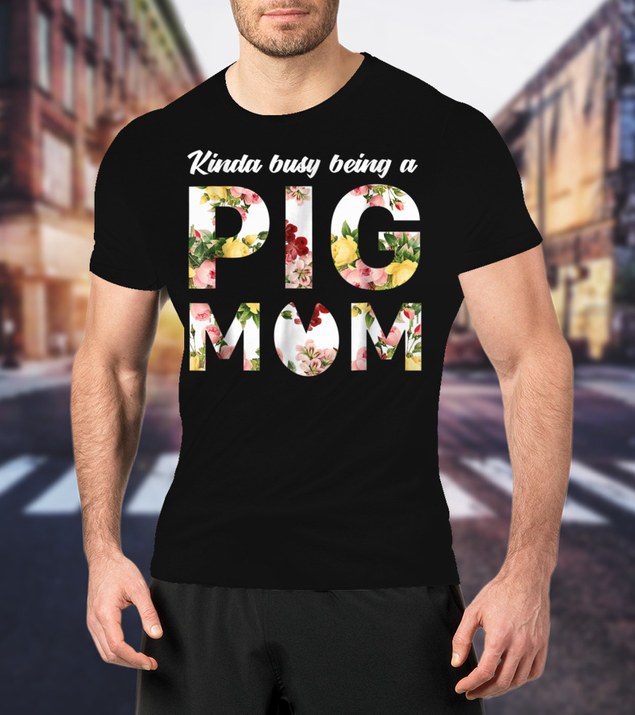 Kinda Busy Being A Pig Mom Floral Text T-Shirt