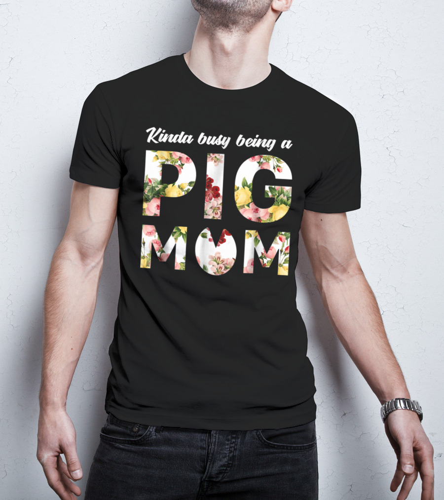 Kinda Busy Being A Pig Mom Floral Text T-Shirt