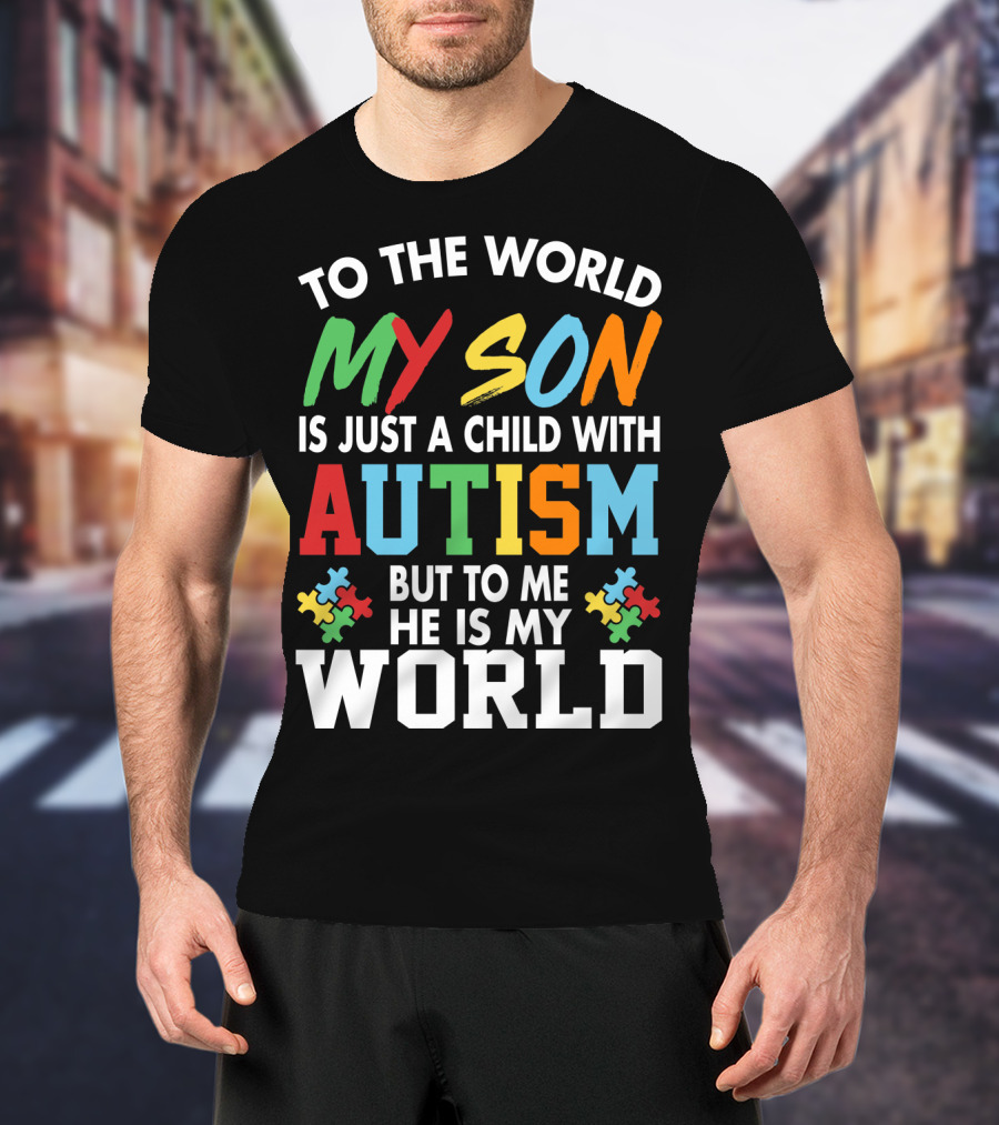 To The World My Son With Autism He Is My World T-Shirt